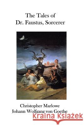 The Tales of Dr. Faustus, Sorcerer Johann Wolfgang Vo Christopher Marlowe 9781926842127 Theophania Publishing