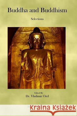 Buddha and Buddhism: Selections Various                                  Vladimir Orel 9781926842226 Theophania Publishing