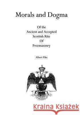 Morals and Dogma: Of the Ancient and Accepted Scottish Rite Of Freemasonry Pike, Albert 9781926842431 Theophania Publishing