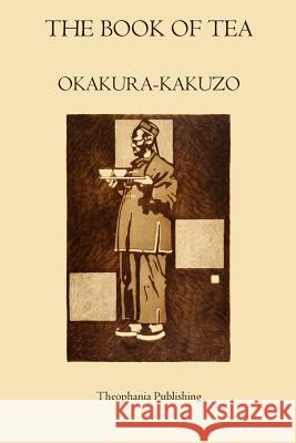 The Book of Tea Okakura -Kakuzo 9781926842523 Theophania Publishing