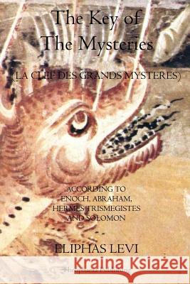 The Key of The Mysteries: La Clef Des Grands Mysteres Levi, Eliphas 9781926842592 Theophania Publishing