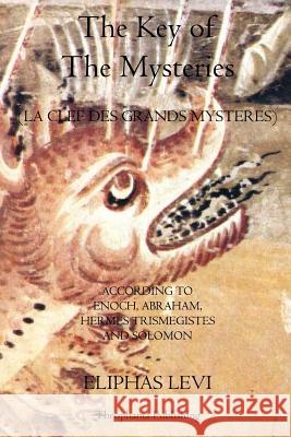 The Key of The Mysteries: La Clef Des Grands Mysteres Levi, Eliphas 9781926842592