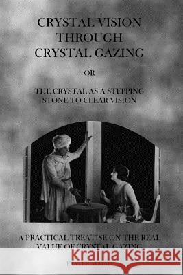 Crystal Vision Through Crystal Gazing: The Crystal as a Stepping Stone to Clear Vision Frater Achad 9781926842929