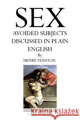 Sex: Avoided Subjects Discussed in Plain English Henry Stanton 9781926842998 Theophania Publishing