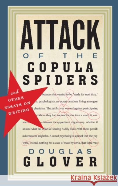 Attack of the Copula Spiders: Essays on Writing Glover, Douglas 9781926845463 Biblioasis