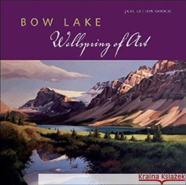 Bow Lake : Wellspring of Art Jane Lytton Gooch 9781926855059 Rocky Mountain Books, Incorporated