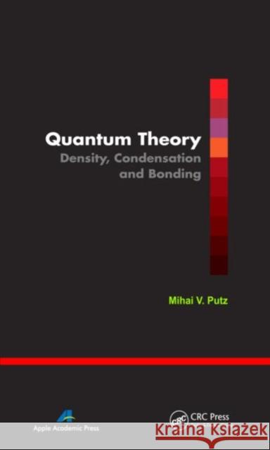 Quantum Theory: Density, Condensation, and Bonding Putz, Mihai V. 9781926895147 Apple Academic Press