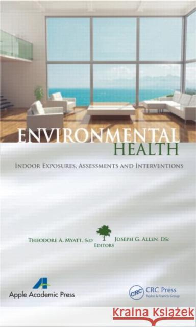 Environmental Health: Indoor Exposures, Assessments and Interventions Myatt, Theodore A. 9781926895208 Apple Academic Press