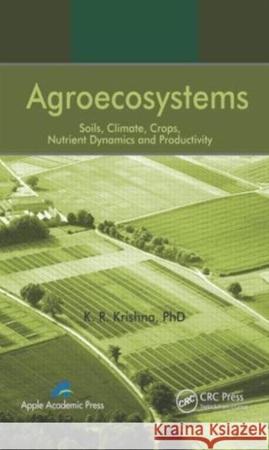 Agroecosystems: Soils, Climate, Crops, Nutrient Dynamics and Productivity Krishna, K. R. 9781926895482 Apple Academic Press Inc.