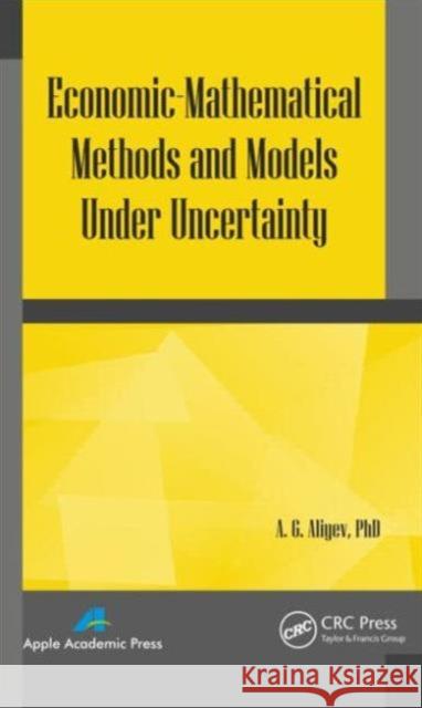 Economic-Mathematical Methods and Models Under Uncertainty Aliyev, A. G. 9781926895567 Apple Academic Press