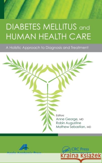 Diabetes Mellitus and Human Health Care: A Holistic Approach to Diagnosis and Treatment George, Anne 9781926895765 Apple Academic Press