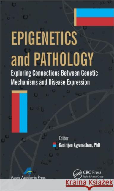 Epigenetics and Pathology: Exploring Connections Between Genetic Mechanisms and Disease Expression Ayyanathan, Kasirajan 9781926895789 Apple Academic Press