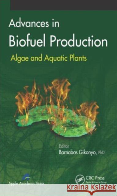 Advances in Biofuel Production: Algae and Aquatic Plants Gikonyo, Barnabas 9781926895956 Apple Academic Press