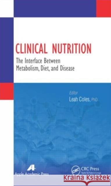 Clinical Nutrition: The Interface Between Metabolism, Diet, and Disease Coles, Leah 9781926895970 Apple Academic Press