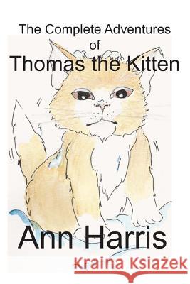 The Complete Adventures of Thomas the Kitten Ann Harris Tammy Woodrow 9781926898728 Pine Lake Books