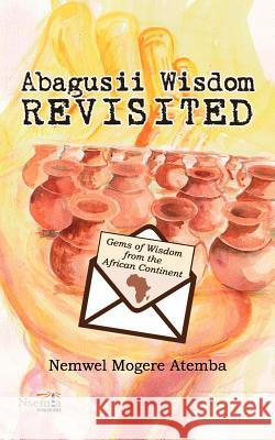 Abagusii Wisdom Revisited Nemwel Mogere Atemba 9781926906034 Nsemia Inc.