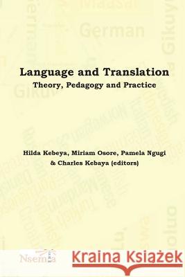 Language and Translation: Theory, Pedagogy and Practice Charles Kebaya Pamela Ngugi Miriam Osore 9781926906478 Nsemia Inc.
