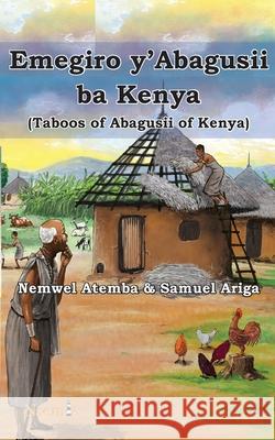 Emegiro y'Abagusii ba Kenya (Taboos of Abagusii of Kenya) Nemwel Mogere Atemba Samuel Ariga Ogeto 9781926906881 Nsemia Inc.