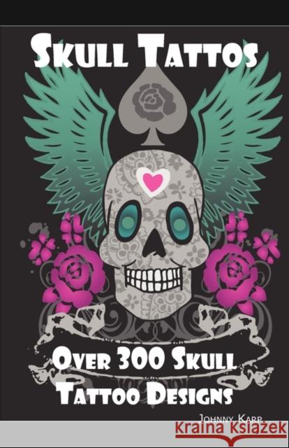 Skull Tattoos: Skull Tattoo Designs, Ideas and Pictures Including Tribal, Butterfly, Flaming, Dragon, Cartoon and Many Other Skull de Johnny Karp 9781926917009 Psylon Press