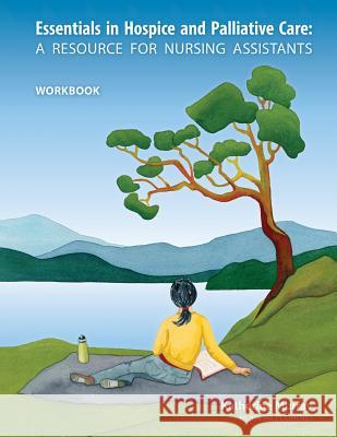 Essentials in Hospice and Palliative Care Workbook: A Resource for Nursing Assistants Katherine Murray Joanne Thomson Greg Glover 9781926923086 Life and Death Matters