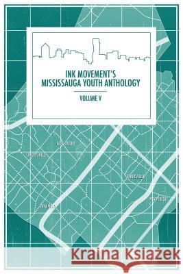 Ink Movement's Mississauga Youth Anthology Volume V Jacqueline Shi Olga Nova Khalisa Valani 9781926926834 