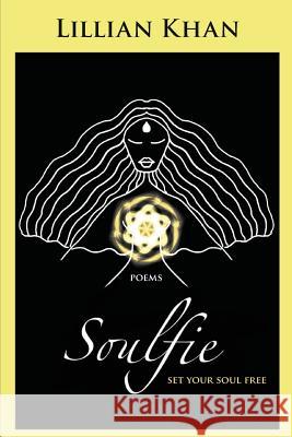 Soulfie: set your soul free - poems Khan, Lillian 9781926926872 In Our Words Inc.