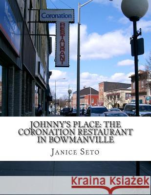 Johnny's Place: The Coronation Restaurant In Bowmanville: A Chinese Canadian Family Business in Pictures, 2nd Edition Seto, Janice 9781926935065 Janice Seto
