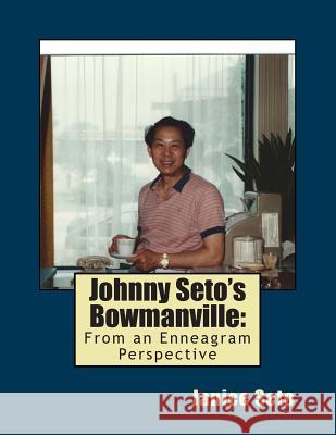 Johnny Seto's Bowmanville: From An Enneagram Perspective Seto, Janice 9781926935072 Janice Seto