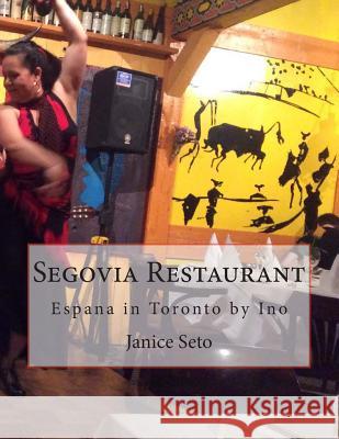 Segovia Restaurant: Espana in Toronto by Ino Janice Seto 9781926935126 Janice Seto