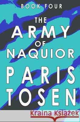 The Army of Naquior: Book 4 Paris Tosen Paris Tosen 9781926949239 Tosen Books