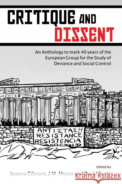 Critique and Dissent: An Anthology to Mark 40 Years of the European Group for the Study of Deviance and Social Control Gilmore, Joanna 9781926958286 Red Quill Books