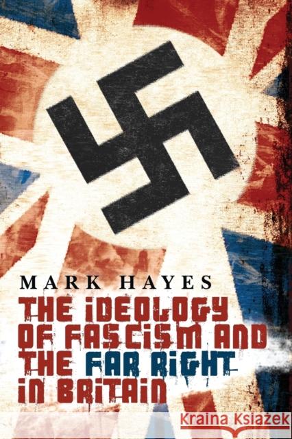 The Ideology of Fascism and the Far Right in Britain Mark Hayes (University of Queensland)   9781926958316 Red Quill Books