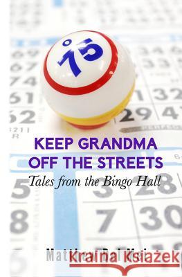 Keep Grandma Off the Streets: Tales from the Bingo Hall Matthew De Jordan Guerguiev 9781927023396