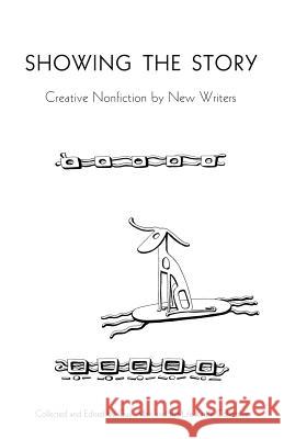 Showing the Story: Creative Nonfiction by New Writers Guy Allen 9781927023631 Life Rattle Press