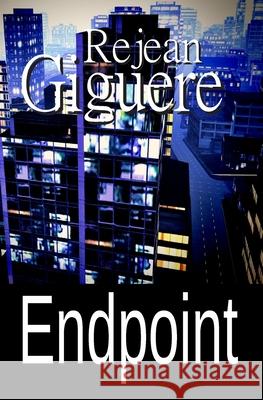Endpoint: (An Action/Adventure Thriller) Giguere, Rejean 9781927047156