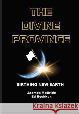 The Divine Province: Birthing New Earth Ed Rychkun Jaemes McBride 9781927066034 Ed Rychkun