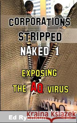 Corporations Stripped Naked 1: Exposing The AQ Virus Rychkun, Ed 9781927066065 Ed Rychkun