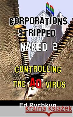 Corporations Stripped Naked 2: Controlling The AQ Virus Rychkun, Ed 9781927066072 Ed Rychkun