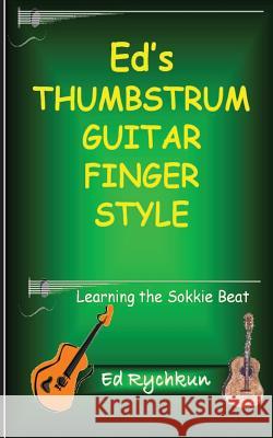 Ed's Thumb Strum Guitar Finger Style: Learning The Sokkie Beat Rychkun, Ed 9781927066157 Ed Rychkun