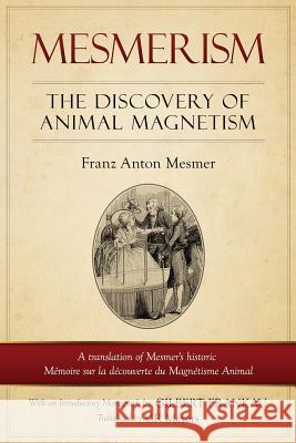 Mesmerism: The Discovery of Animal Magnetism: English Translation of Mesmer's historic Mémoire sur la découverte du Magnétisme An Mesmer, Franz Anton 9781927077313 Soul Care Publishing