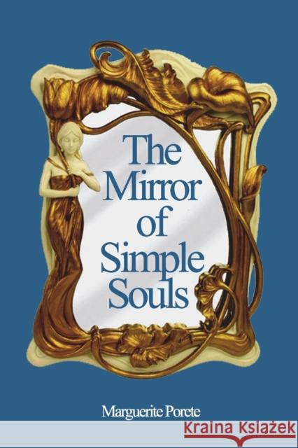 The Mirror of Simple Souls Marguerite Porete C. Kirchberger N. M 9781927077351