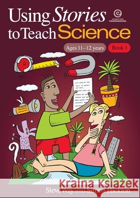 Using Stories to Teach Science - Book 1 (Ages 11-12) Simon Hickton Steve Way 9781927143094