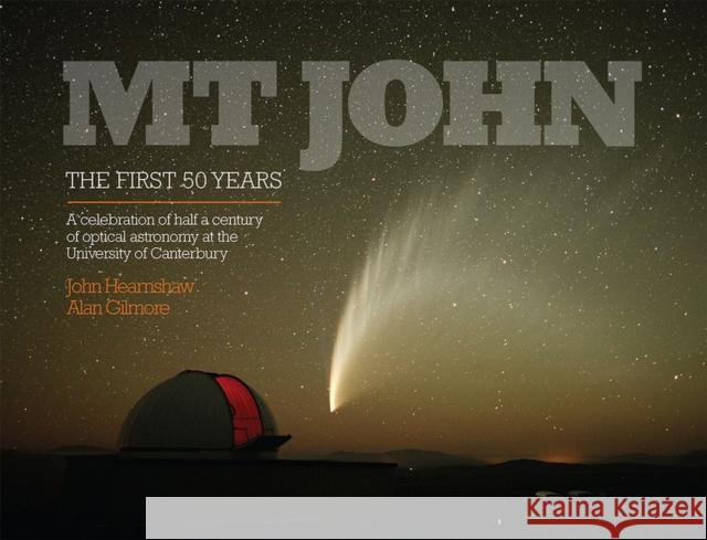 MT John -- The First 50 Years: A Celebration of Half a Century of Optical Astronomy at the University of Canterbury Alan Gilmore John Hearnshaw 9781927145623