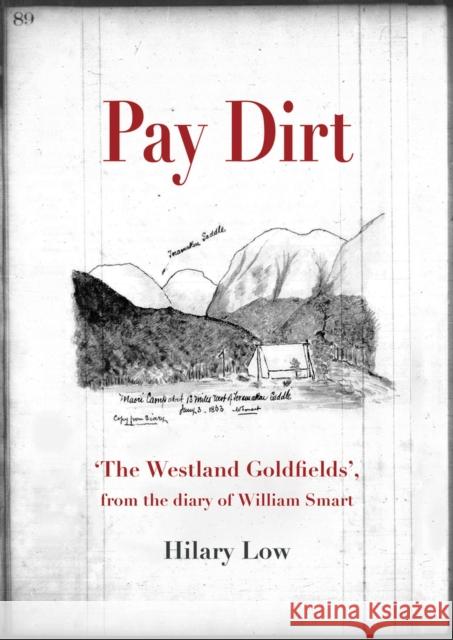 Pay Dirt: 'The Westland Goldfields', from the Diary of William Smart Low, Hilary Catherine 9781927145753 Canterbury University Press