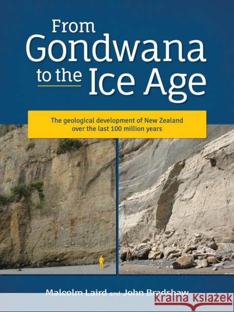 From Gondwana to the Ice Age: The Geology of New Zealand Over the Last 100 Million Years John Bradshaw Malcolm Laird 9781927145999 Canterbury University Press