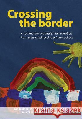 Crossing the Border: A Community Negotiates the Transition from Early Childhood to Primary School Hartley, Carol 9781927151471 New Zealand Council for Educational Research 