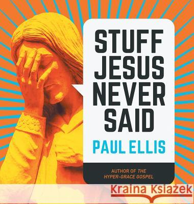Stuff Jesus Never Said Paul Ellis 9781927230367