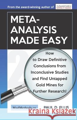Meta-Analysis Made Easy: How to Draw Definitive Conclusions from Inconclusive Studies and Find Untapped Opportunities for Further Research! Paul D. Ellis 9781927230589 Kingspress