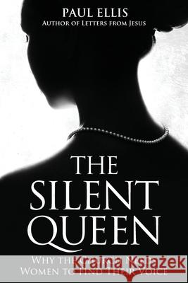 The Silent Queen: Why the Church Needs Women to Find their Voice Paul Ellis 9781927230633