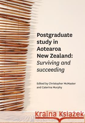 Postgraduate Study in Aotearoa New Zealand: Surviving and Succeeding McMaster, Christopher 9781927231425